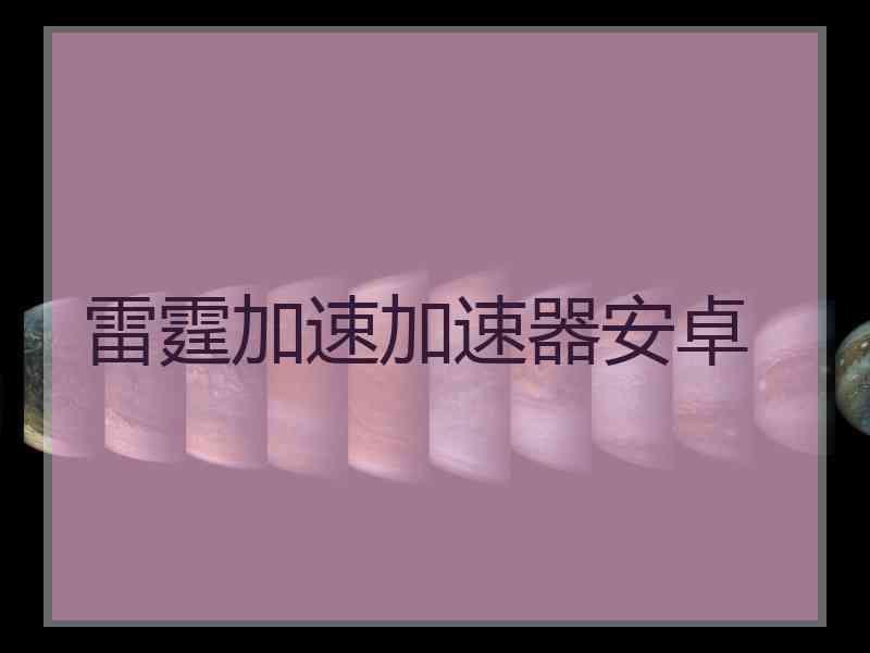 雷霆加速加速器安卓